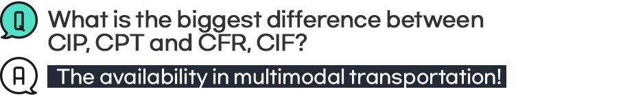 Q: What is the biggest difference between CIP, CPT and CFR, CIF? A: The availability in multimodal transportation!